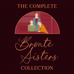 The Complete Brontë Sisters Collection: 7 Novels & Selected Poems, Emily Bronte
