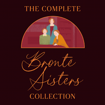 The Complete Brontë Sisters Collection: 7 Novels & Selected Poems, Emily Bronte