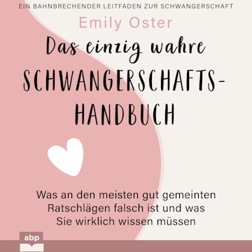 Das einzig wahre Schwangerschafts-Handbuch - Was an den meisten gut gemeinten Ratschlägen falsch ist und was Sie wirklich wissen