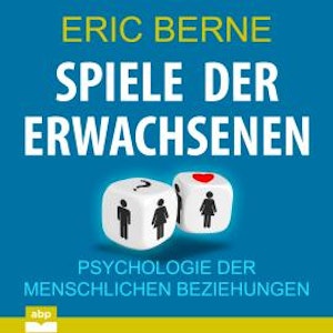 Spiele der Erwachsenen - Psychologie der menschlichen Beziehungen (Ungekürzt)