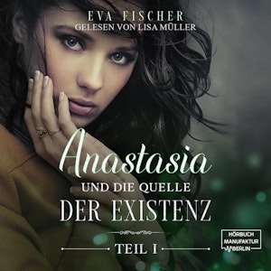 Anastasia und die Quelle der Existenz - Die Anastasia-Fantasysaga, Teil 1 (ungekürzt)