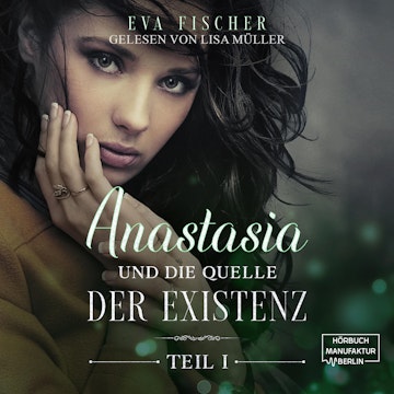 Anastasia und die Quelle der Existenz - Die Anastasia-Fantasysaga, Teil 1 (ungekürzt)