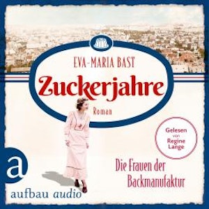 Zuckerjahre - Die Frauen der Backmanufaktur - Die Backdynastie, Band 2 (Ungekürzt)