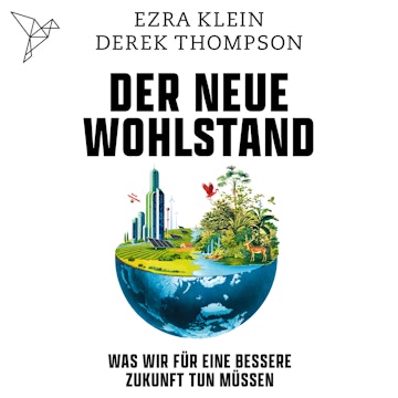 Der neue Wohlstand - Was wir für eine bessere Zukunft tun müssen (Ungekürzt) audiobook, Derek Thompson, Ezra Klein