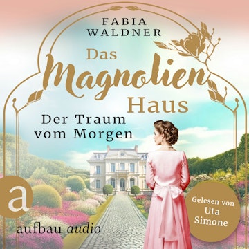 Das Magnolienhaus - Der Traum vom Morgen - Schicksal sind wir, Band 1 (Ungekürzt)