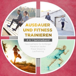 Ausdauer und Fitness trainieren - 4 in 1 Sammelband: Lauftraining | Neuroathletik für Anfänger | Marathon laufen | Rope Skipping