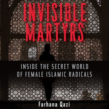 Invisible Martyrs - Inside the Secret World of Female Islamic Radicals (Unabridged)