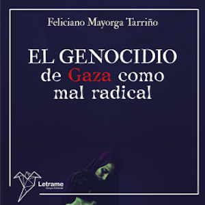 El genocidio de Gaza como mal radical, Feliciano Mayorga Tarriño
