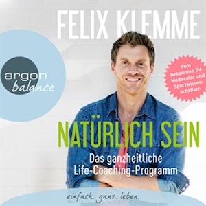 Natürlich sein - Das ganzheitliche Life-Coaching-Programm