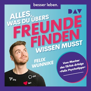 Alles, was du übers Freundefinden wissen musst. Vom Macher des TikTok-Erfolgs "Felix.Psychotipps" (Ungekürzt)