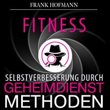 Fitness - Selbstverbesserung durch Geheimdienstmethoden (Ungekürzt)