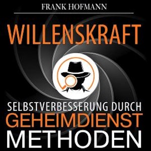 Willenskraft - Selbstverbesserung durch Geheimdienstmethoden (Ungekürzt)