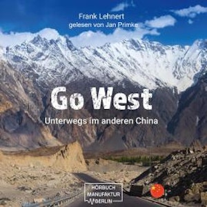 Go West - Unterwegs im anderen China: Reisebericht (ungekürzt)