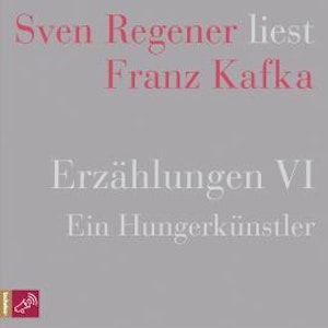 Erzählungen 6 - Ein Hungerkünstler - Sven Regener liest Franz Kafka