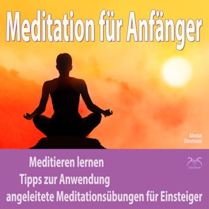 Meditation für Anfänger: Meditieren lernen, Tipps zur Anwendung, angeleitete Meditationsübungen für Einsteiger