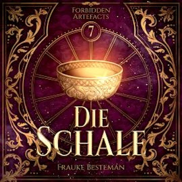 Die Schale - Forbidden Artefacts, Band 7 (ungekürzt) audiobook, Frauke Besteman