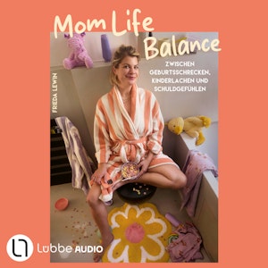 Mom Life Balance - Zwischen Geburtsschrecken, Kinderlachen und Schuldgefühlen (Ungekürzt), Frieda Lewin