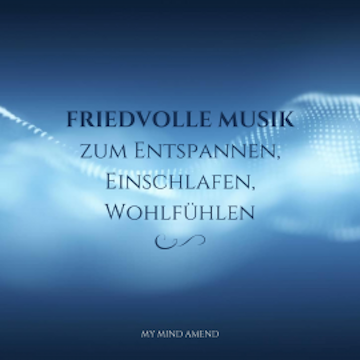 Friedvolle Musik zum Entspannen, Einschlafen, Wohlfühlen