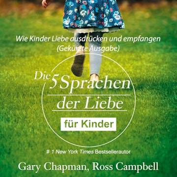 Die fünf Sprachen der Liebe für Kinder - Wie Kinder Liebe ausdrücken und empfangen (Gekürzt)