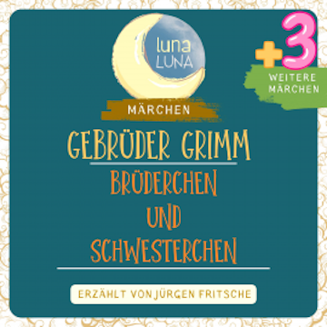 Gebrüder Grimm: Brüderchen und Schwesterchen plus drei weitere Märchen