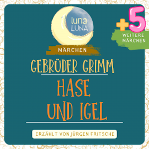 Gebrüder Grimm: Der Hase und der Igel plus fünf weitere Märchen