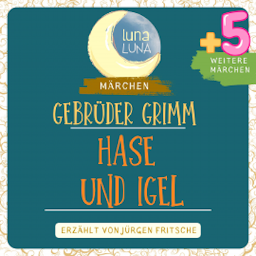 Gebrüder Grimm: Der Hase und der Igel plus fünf weitere Märchen