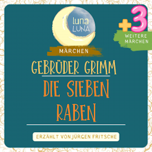 Gebrüder Grimm: Die sieben Raben plus drei weitere Märchen