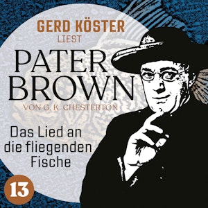 Das Lied an die fliegenden Fische - Gerd Köster liest Pater Brown, Band 13 (Ungekürzt)