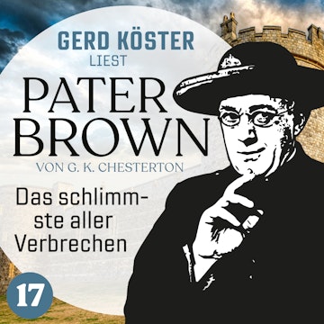 Das schlimmste aller Verbrechen - Gerd Köster liest Pater Brown, Band 17 (Ungekürzt)