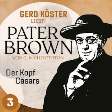 Der Kopf Cäsars - Gerd Köster liest Pater Brown, Band 3 (Ungekürzt)