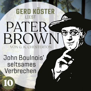 John Boulnois` seltsames Verbrechen - Gerd Köster liest Pater Brown, Band 10 (Ungekürzt)