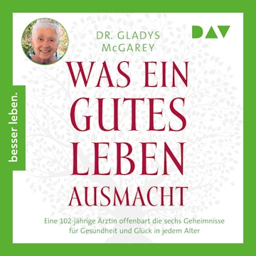 Was ein gutes Leben ausmacht. Eine 102-jährige Ärztin offenbart die sechs Geheimnisse für Gesundheit und Glück in jedem Alter (U