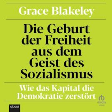 Die Geburt der Freiheit aus dem Geist des Sozialismus audiobook, Grace Blakeley