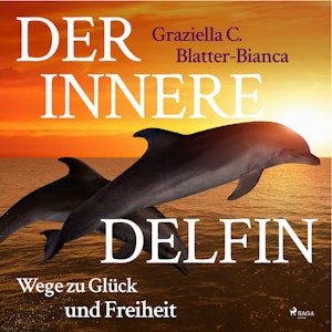 Der innere Delfin - Wege zu Glück und Freiheit