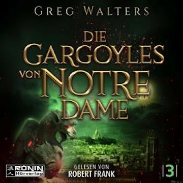 Die Gargoyles von Notre Dame - Die Gargoyles von Notre Dame, Band 3 (ungekürzt) audiobook, Greg Walters