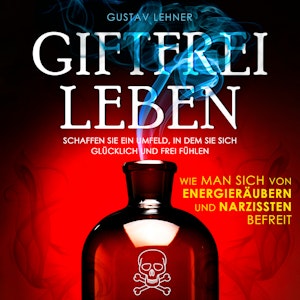 Giftfrei leben - Wie man sich von Energieräubern und Narzissten befreit (Ungekürzt)