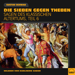 Die Sieben gegen Theben (Sagen des klassischen Altertums, Teil 6)