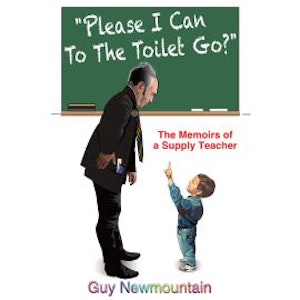 Please I Can to the Toilet Go? - The Memoirs of a Supply Teacher (Unabridged), Guy Newmountain