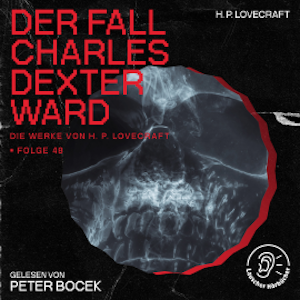 Der Fall Charles Dexter Ward (Die Werke von H. P. Lovecraft, Folge 48)