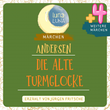 Die alte Turmglocke plus vier weitere Märchen von Hans Christian Andersen