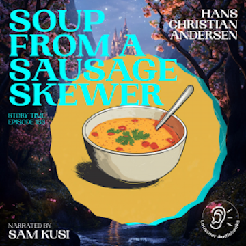 Soup from a Sausage Skewer (Story Time, Episode 163) audiobook, Hans Christian Andersen
