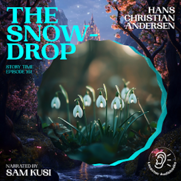 The Snowdrop (Story Time, Episode 161) audiobook, Hans Christian Andersen