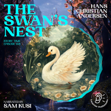 The Swan's Nest (Story Time, Episode 168) audiobook, Hans Christian Andersen