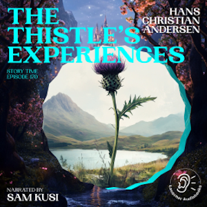 The Thistle's Experiences (Story Time, Episode 170), Hans Christian Andersen