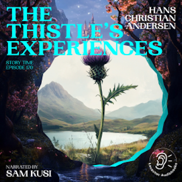The Thistle's Experiences (Story Time, Episode 170) audiobook, Hans Christian Andersen