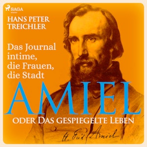 Amiel oder Das gespiegelte Leben - Das Journal intime, die Frauen, die Stadt