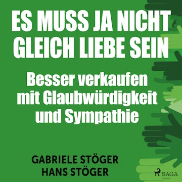 Es muss ja nicht gleich Liebe sein - Besser verkaufen mit Glaubwürdigkeit und Sympathie (Ungekürzt)