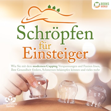 Schröpfen für Einsteiger: Wie Sie mit dem modernen Cupping Verspannungen und Faszien lösen, Ihre Gesundheit fördern, Schmerzen b