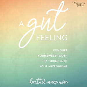 A Gut Feeling - Conquer Your Sweet Tooth by Tuning Into Your Microbiome (Unabridged)