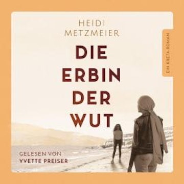Die Erbin der Wut - Ein Kreta-Roman (ungekürzt) audiobook, Heidi Metzmeier